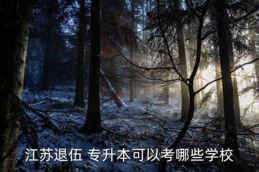 江蘇退伍 專升本可以考哪些學(xué)校