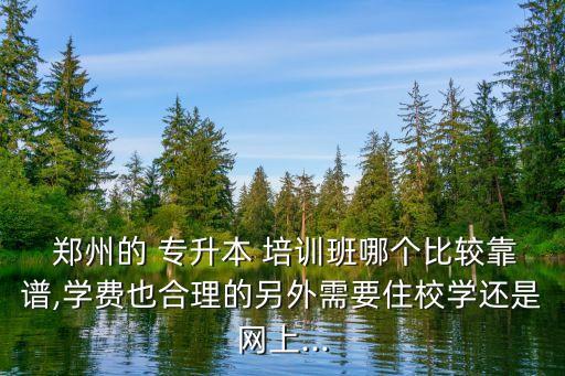 鄭州的專(zhuān)升本培訓(xùn)機(jī)構(gòu),鄭州專(zhuān)升本培訓(xùn)機(jī)構(gòu)哪個(gè)好?地址電話?