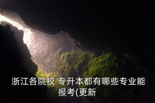  浙江各院校 專升本都有哪些專業(yè)能報(bào)考(更新