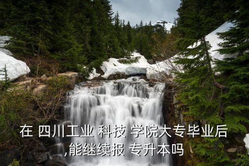 四川科技學(xué)院專升本,四川工業(yè)科技學(xué)院專升本錄取名單