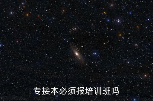 專接本必須報培訓(xùn)班嗎