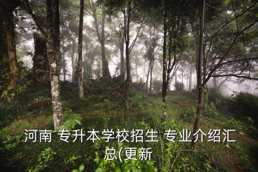  河南 專升本學校招生 專業(yè)介紹匯總(更新