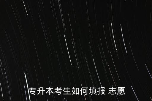  專(zhuān)升本考生如何填報(bào) 志愿