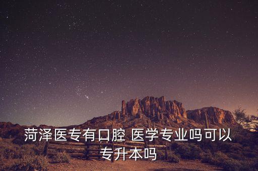 菏澤醫(yī)學專科學校能專升本嗎