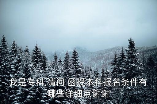 我是?？?請問 函授本科報名條件有哪些詳細點謝謝