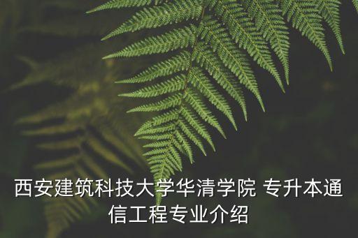 西安建筑科技大學華清學院 專升本通信工程專業(yè)介紹