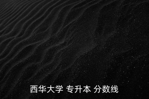 西華大學 專升本 分數(shù)線