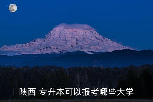 陜西 專升本可以報(bào)考哪些大學(xué)