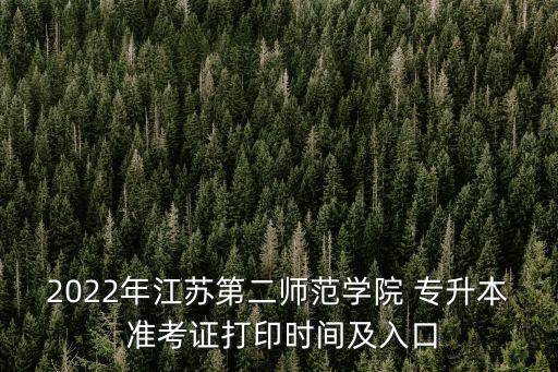 2022年江蘇第二師范學(xué)院 專升本 準(zhǔn)考證打印時(shí)間及入口