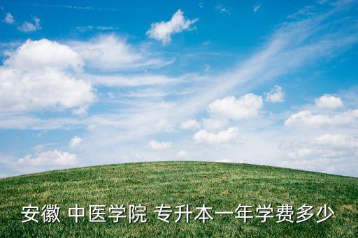 安徽 中醫(yī)學(xué)院 專升本一年學(xué)費多少