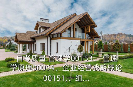 自考質量 管理學00153、 管理學原理00054、企業(yè)經營戰(zhàn)略概論00151,、組...