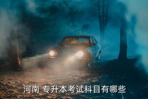  河南 專(zhuān)升本考試科目有哪些
