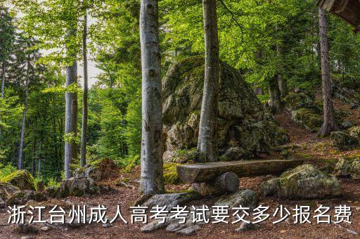浙江臺(tái)州成人高考考試要交多少報(bào)名費(fèi)