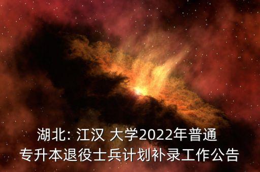 湖北: 江漢 大學(xué)2022年普通 專升本退役士兵計(jì)劃補(bǔ)錄工作公告