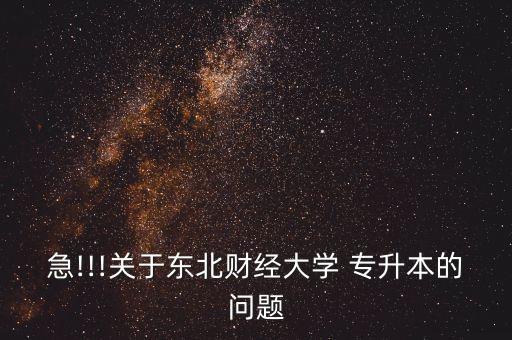 急!!!關(guān)于東北財經(jīng)大學(xué) 專升本的問題