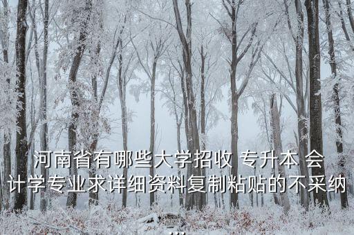  河南省有哪些大學(xué)招收 專升本 會(huì)計(jì)學(xué)專業(yè)求詳細(xì)資料復(fù)制粘貼的不采納...