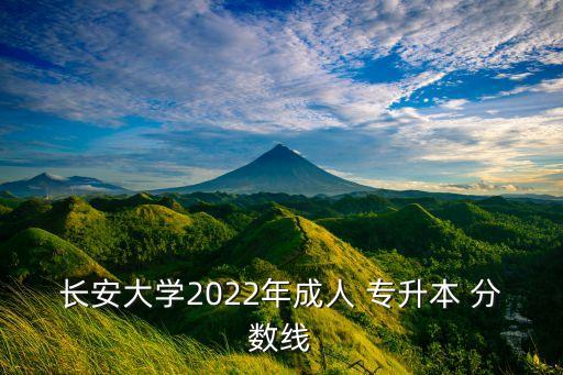 長(zhǎng)安大學(xué)2022年成人 專升本 分?jǐn)?shù)線