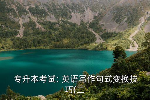  專升本考試: 英語(yǔ)寫作句式變換技巧(二