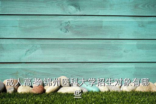 成人高考 錦州醫(yī)科大學(xué)招生對象有哪些