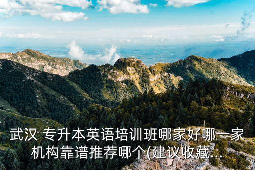 武漢 專升本英語培訓(xùn)班哪家好哪一家機構(gòu)靠譜推薦哪個(建議收藏...